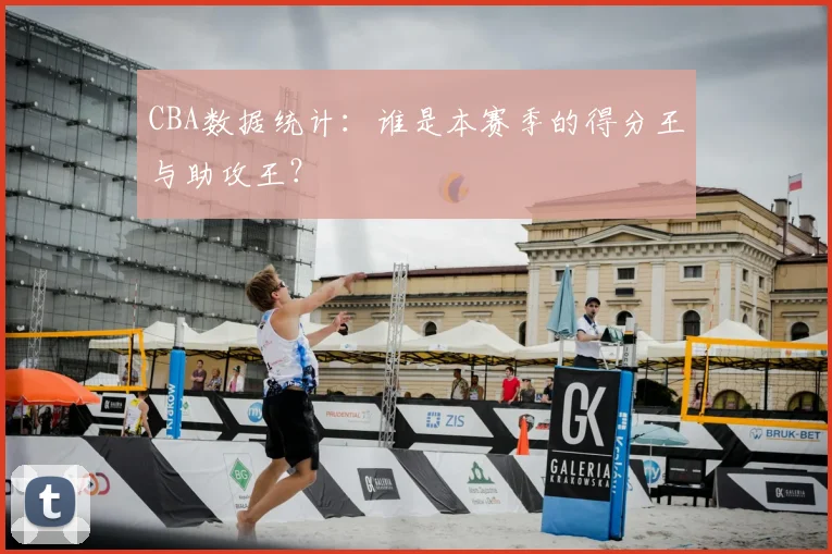 CBA数据统计：谁是本赛季的得分王与助攻王？