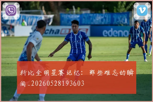 科比全明星赛记忆：那些难忘的瞬间_20260528193603
